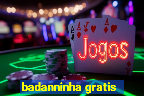 badanninha gratis